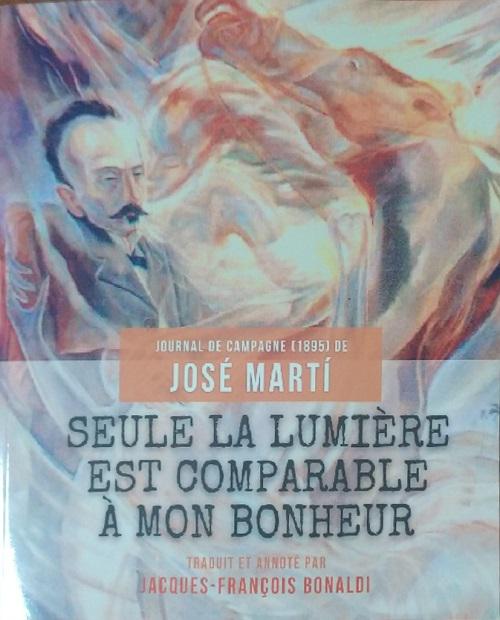  	
Solo la luz es comparable a mi felicidad, se titula la edición francesa de los diarios de campaña de Martí. 