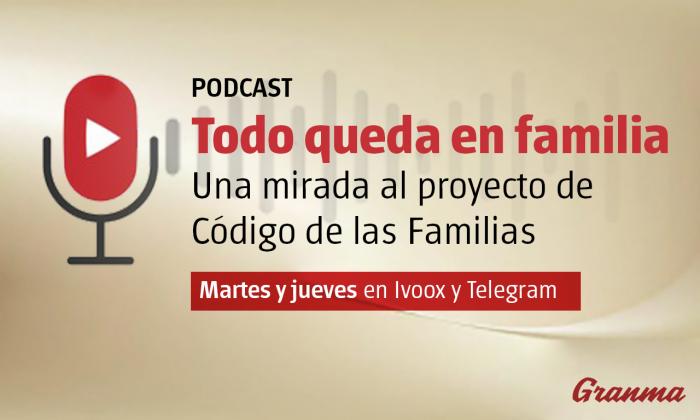 Podcast de Granma sobre el proyecto de Código de las Familias