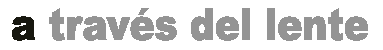 a travs del lente